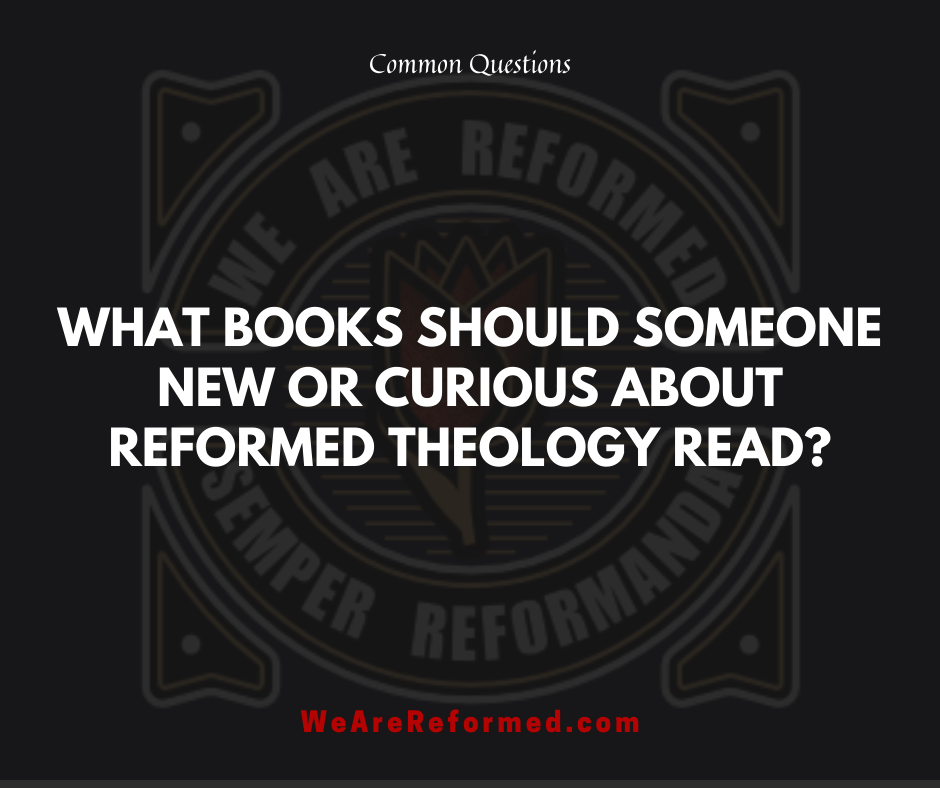 what books should someone new or curious about reformed theology read