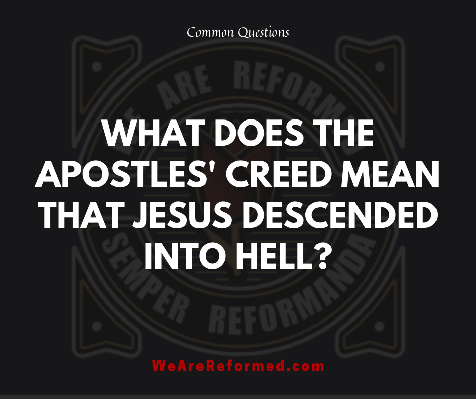 what-does-the-apostles-creed-mean-that-jesus-descended-into-hell-wearereformed